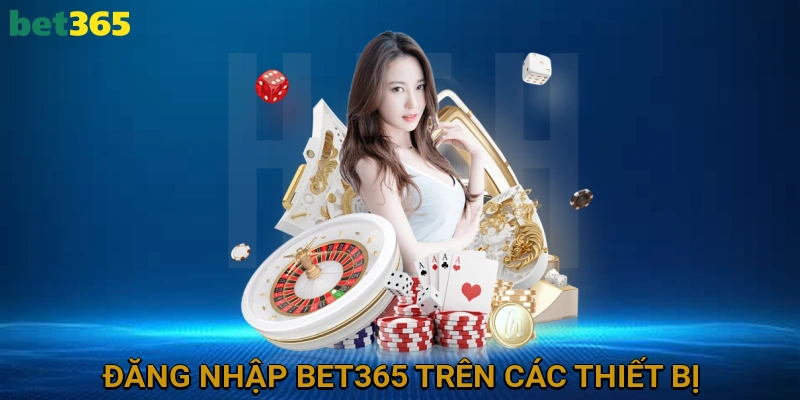 Đăng Nhập BET365 Trên Các Thiết Bị Khác Nhau