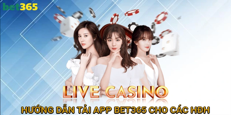 Hướng Dẫn Tải App BET365 Cho Các Hệ Điều Hành
