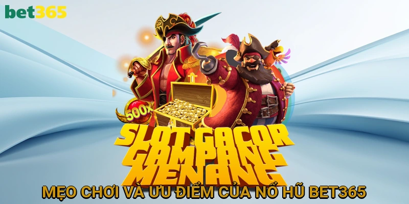 Mẹo Chơi Và Ưu Điểm Của Nổ Hũ BET365