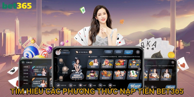Tìm Hiểu Các Phương Thức Nạp Tiền BET365