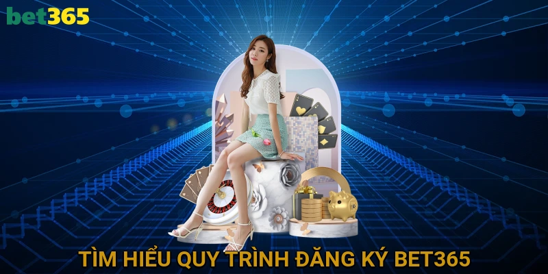 Tìm Hiểu Quy Trình Đăng Ký BET365