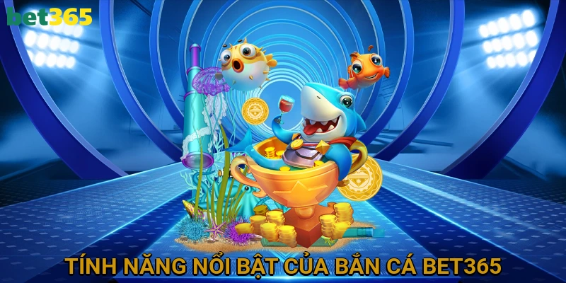Khám Phá Tính Năng Nổi Bật Của Bắn Cá BET365