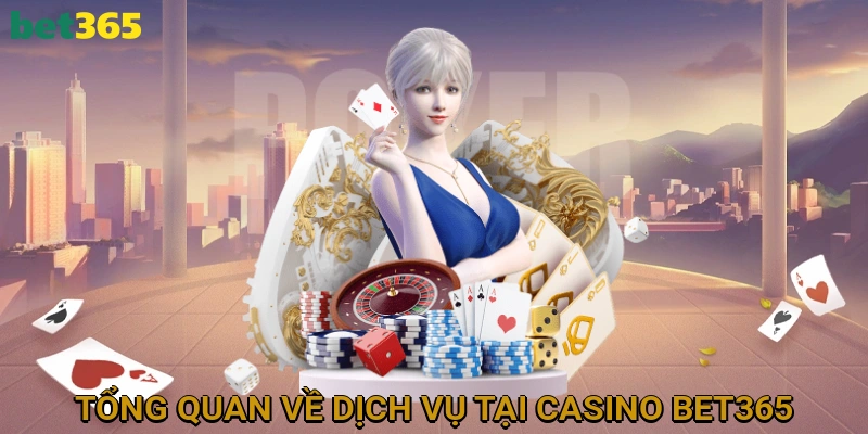 Tổng Quan Về Dịch Vụ Tại Casino BET365