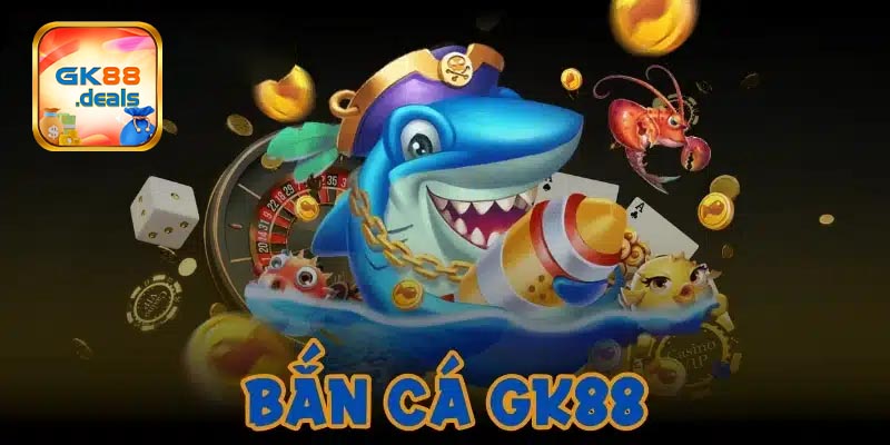Vài nét về sảnh game bắn cá GK88 đổi thưởng
