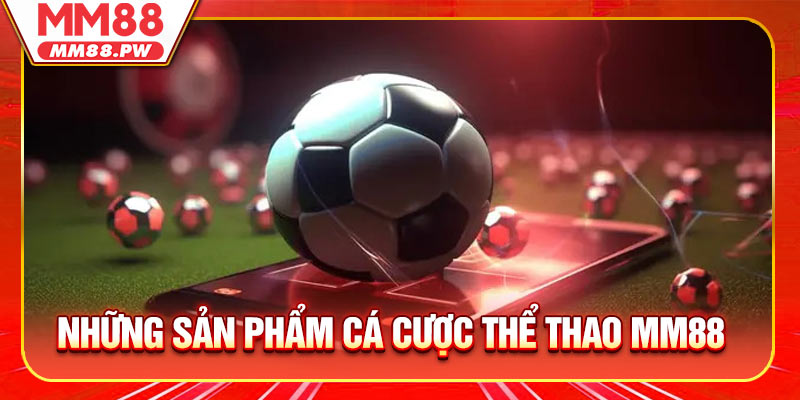 Những sản phẩm cá cược thể thao phổ biến tại MM88
